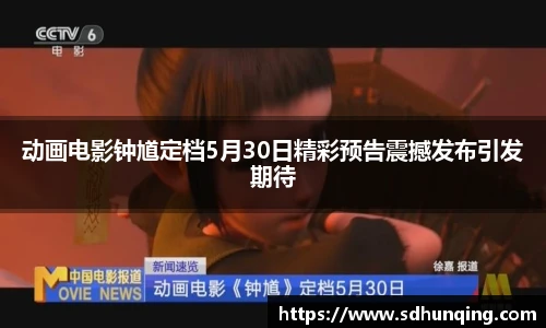 动画电影钟馗定档5月30日精彩预告震撼发布引发期待