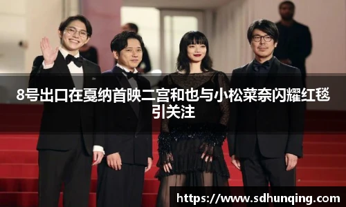 非凡娱乐8号出口在戛纳首映二宫和也与小松菜奈闪耀红毯引关注
