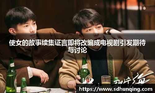 非凡娱乐使女的故事续集证言即将改编成电视剧引发期待与讨论